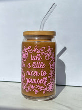 Load image into Gallery viewer, Talk a little nicer to yourself iced coffee cup glass can
