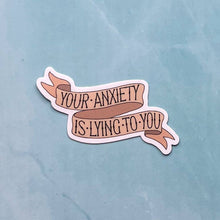 Load image into Gallery viewer, Your anxiety is lying to you sticker
