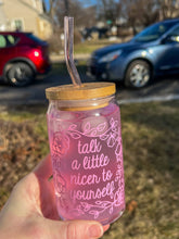 Load image into Gallery viewer, Talk a little nicer to yourself iced coffee cup glass can
