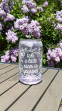 Load image into Gallery viewer, Talk a little nicer to yourself iced coffee cup glass can
