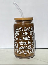 Load image into Gallery viewer, Talk a little nicer to yourself iced coffee cup glass can
